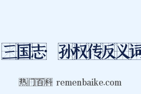 三国志·孙权传反义词是什么意思的图片